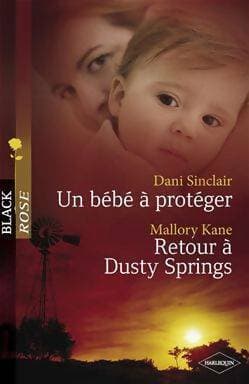 Un bébé à protéger / Retour à Dusty Springs - Dani Sinclair